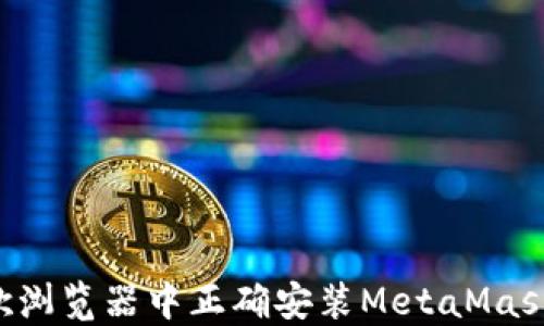 
如何在谷歌浏览器中正确安装MetaMask：详细指南