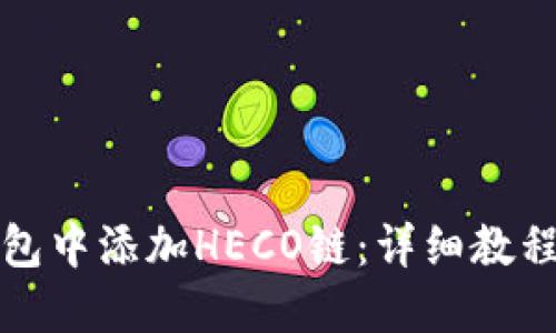 优质
如何在小狐狸钱包中添加HECO链：详细教程与常见问题解答